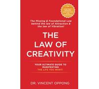 THE LAW OF CREATIVITY - YOUR ULTIMATE GUIDE TO MANIFESTING THE LIFE YOU WANT.: The Missing & Foundational Law Behind the Law of Attraction and the Law of Vibration.