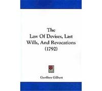 The Law of Devises, Last Wills, and Revocations Geoffrey Gilbert (Auteur)