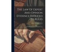 The Law Of Expert And Opinion Evidence Reduced To Rules
