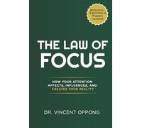 THE LAW OF FOCUS: How Your Attention Affects, Influences, and Creates Your Reality
