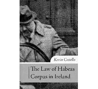 The Law Of Habeas Corpus In Ireland: The History, Scope Of Review And Practice Under Article 40.4.2 Of The Irish Constitution