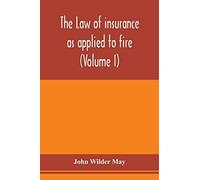 The Law Of Insurance As Applied To Fire, Life, Accident, Guarantee And Other Non-Maritime Risks (Volume I)