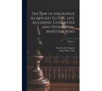The Law Of Insurance As Applied To Fire, Life, Accident, Guarantee And Other Non-Maritime Risks; Volume 1