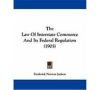 The Law of Interstate Commerce and Its Federal Regulation (1905) Judson, Frederick Newton (Auteur)