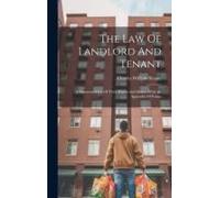 The Law Of Landlord And Tenant: A Summary View Of Their Rights And Duties. With An Appendix Of Forms