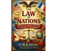 The Law of Nations: Principles of the Law of Nature, Applied to the Conduct and Affairs of Nations and Sovereigns