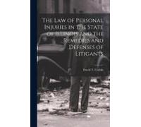 The Law Of Personal Injuries In The State Of Illinois And The Remedies And Defenses Of Litigants