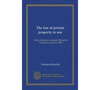 The law of private property in war (Vol-1): with a chapter on conquest. (Being the Yorke prize essay for 1906)