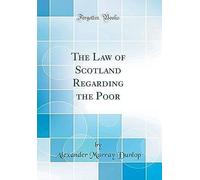 The Law Of Scotland Regarding The Poor (Classic Reprint)