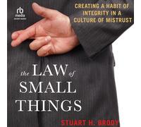 The Law of Small Things: Creating a Habit of Integrity in a Culture of Mistrust