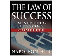 The Law Of Success In Sixteen Lessons By Napoleon Hill (Complete, Unabridged)