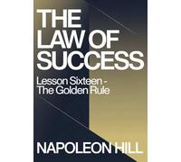 THE LAW OF SUCCESS Lesson Sixteen - THE GOLDEN RULE