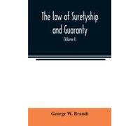 The Law Of Suretyship And Guaranty, As Administered By Courts Of Countries Where The Common Law Prevails (Volume I)