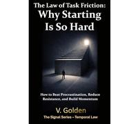 The Law of Task Friction: Why Starting Is So Hard: How to Beat Procrastination, Reduce Resistance, and Build Momentum