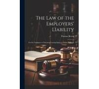 The Law Of The Employers' Liability: For The Negligence Of Servants Causing Injury To Fellow Servants