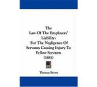 The Law of the Employers' Liability: For the Negligence of Servants Causing Injury to Fellow Servants (1881) Beven, Thomas (Auteur)