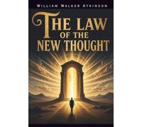 The Law of the New Thought: A Classic Guide to Mind Power, Positive Thinking, Self-Mastery and Personal Transformation