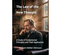 The Law of the New Thought: A Study of Fundamental Principles and Their Application