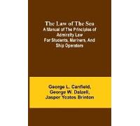 The Law Of The Sea; A Manual Of The Principles Of Admiralty Law For Students, Mariners, And Ship Operators