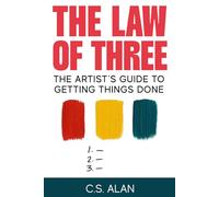 The Law of Three: The Artist’s Guide to Getting Things Done: Master Focus, Build Momentum, and Finish Your Creative Work