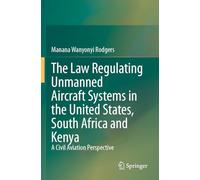 The Law Regulating Unmanned Aircraft Systems in the United States, South Africa and Kenya: A Civil Aviation Perspective