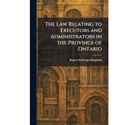 The Law Relating to Executors and Administrators in the Province of Ontario