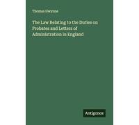 The Law Relating to the Duties on Probates and Letters of Administration in England