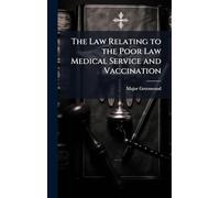The Law Relating to the Poor Law Medical Service and Vaccination
