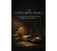 THE LAWFUL MONEY MANUAL: A Documentary Analysis of Measure, Tender, Obligation, and Discharge in Law
