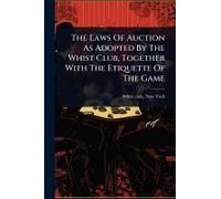 The Laws Of Auction As Adopted By The Whist Club, Together With The Etiquette Of The Game