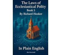 The Laws of Ecclesiastical Polity Book 5 By Richard Hooker In Plain English
