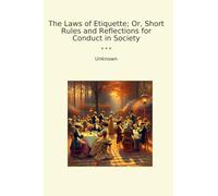 The Laws of Etiquette; Or, Short Rules and Reflections for Conduct in Society