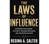 The Laws Of Influence: Strategies For Gaining Authority, Building Influence, And Achieving Success