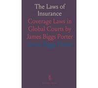 The Laws of Insurance: Coverage Laws in Global Courts by James Biggs Porter