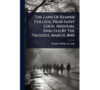 The Laws Of Kemper College, Near Saint Louis, Missouri, Enacted By The Trustees, March, 1840
