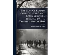 The Laws Of Kemper College, Near Saint Louis, Missouri, Enacted By The Trustees, March, 1840