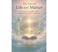 The Laws of Life and Matter: 21 Scientific Principles That Explain the Universe - and You