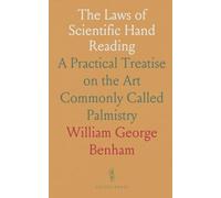The Laws of Scientific Hand Reading: A Practical Treatise on the Art Commonly Called Palmistry