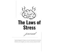 The Laws of Stress Journal: A guide designed to help you uncover the powerful connection between your thoughts, your stress, and your physical health.