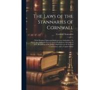 The Laws Of The Stannaries Of Cornwall: With Marginal Notes And References To Authorities: To Which Are Added The Several Acts Of Parliament, Schedule