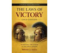 The Laws of Victory - Gold Edition: Achieving Greatness Is The Only Option | Lessons in Leadership, Resilience & Strategy from 24 Legendary Warriors | ... Leaders & Achievers. Collector’s Gold Edition