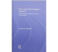 The Laws That Shaped America Dennis W. Johnson (Auteur)