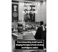 THE LAWYER’S ROLE IN SCRIPTURE: From Interpreting Jewish Law to Shaping Principles of Civil, Criminal, and Religious Justice