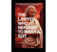 THE LAWYER WHO REFUSED TO WEAR A SUIT: Ghandi Secrets to finding Your Leadership Strength, and the Path to Authentic Power in 2026