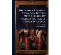 The Layman Revato; a Story of a Restless Mind in Buddhist India at the Time of Greek Influence