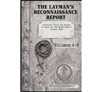 The Layman’s Reconnaissance Report: Practical Tools and Places to Look for the Modern Man’s Journey Home: Volumes 4-6