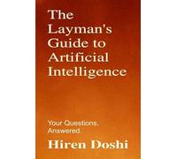 The Layman's Guide to Artificial Intelligence: Your Questions, Answered.