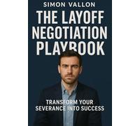 The Layoff Negotiation Playbook: Transform Your Severance Into Success