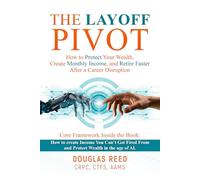The Layoff Pivot: How to Protect Your Wealth, Create Monhly Income and Retire Faster After a Career Disruption