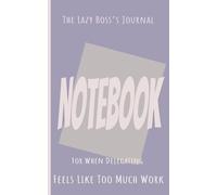The Lazy Boss's Journal Notebook: For when delegating feels like to much work